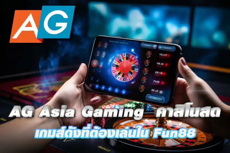 AG Asia Gaming คาสิโนสดที่ดีที่สุดในเอเชียเกมส์ดังที่ต้องเล่นใน Fun88